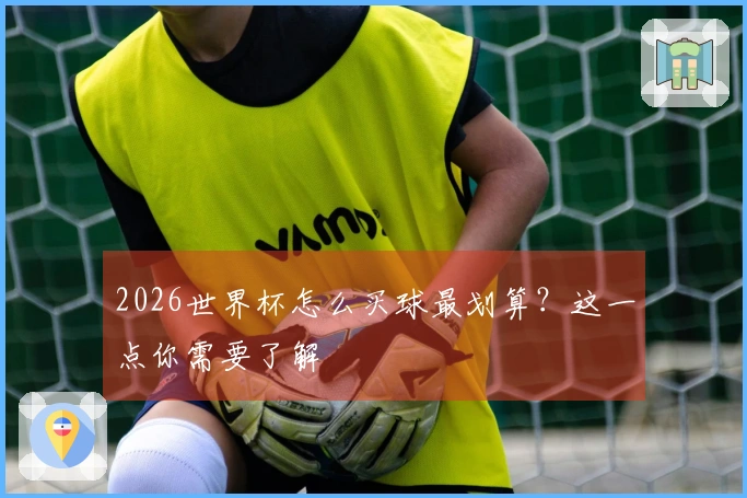 2026世界杯怎么买球最划算？这一点你需要了解