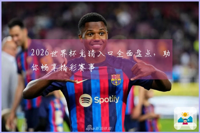 2026世界杯竞猜入口全面盘点，助你畅享精彩赛事